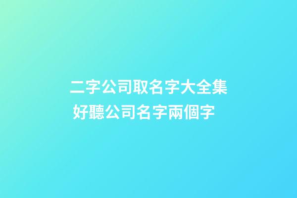 二字公司取名字大全集 好聽公司名字兩個字-第1張-公司起名-玄機派
